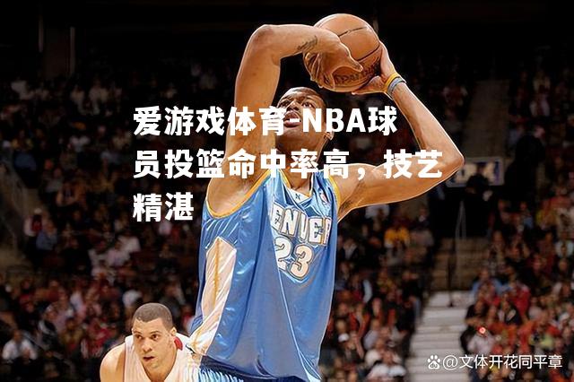 NBA球员投篮命中率高，技艺精湛