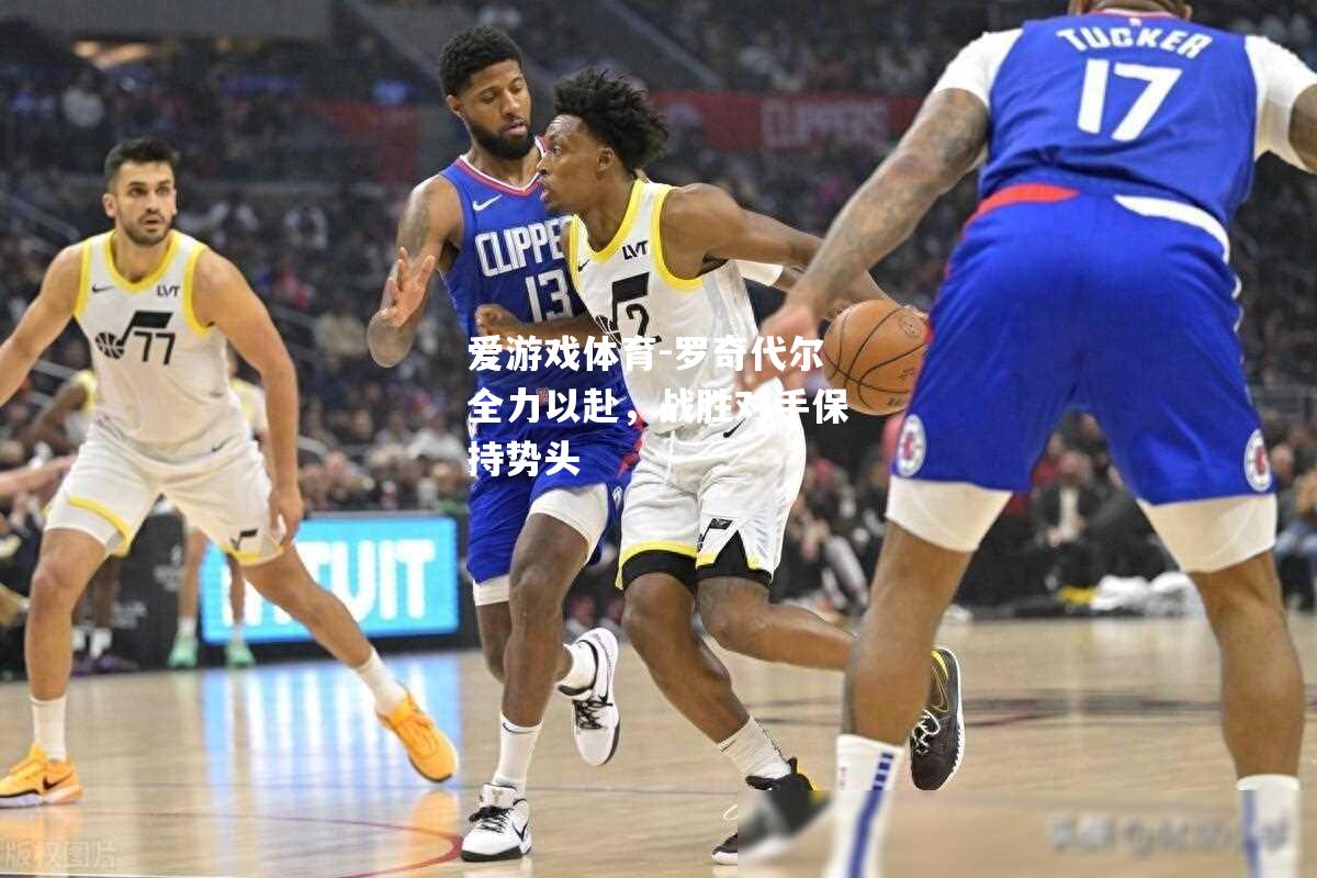 罗奇代尔全力以赴，战胜对手保持势头